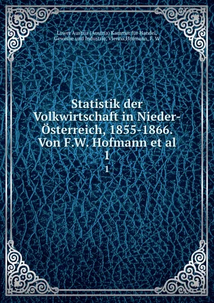 Обложка книги Statistik der Volkwirtschaft in Nieder-Osterreich, 1855-1866. Von F.W. Hofmann et al., F.W. Hofmann