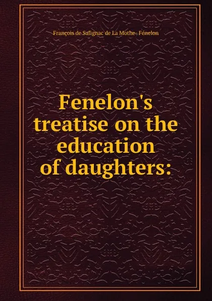 Обложка книги Fenelon.s treatise on the education of daughters, François de Salignac de La Mothe-Fénelon