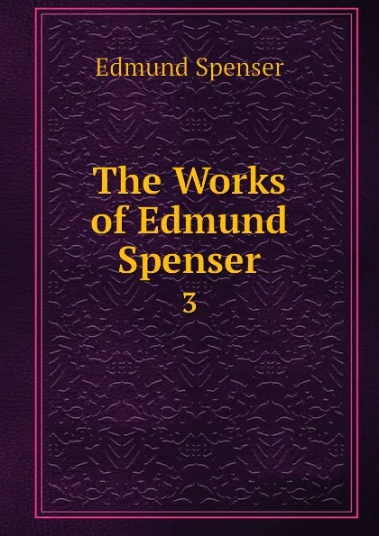 Обложка книги The Works of Edmund Spenser. 3, Spenser Edmund