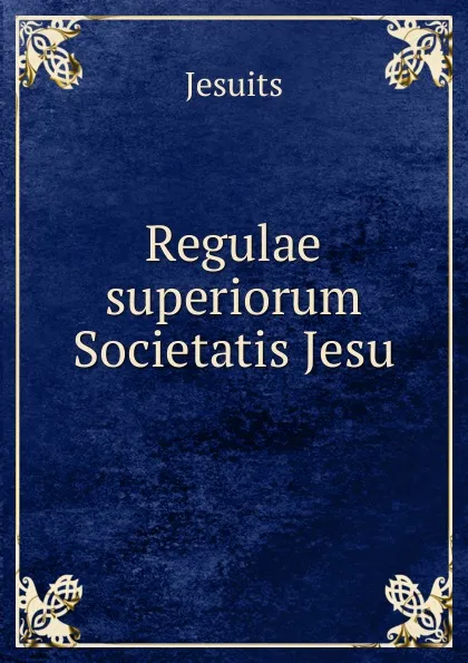 Обложка книги Regulae superiorum Societatis Jesu, Jesuits