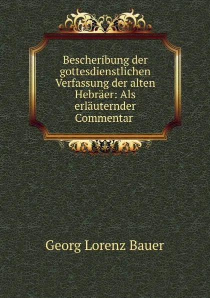 Обложка книги Bescheribung der gottesdienstlichen Verfassung der alten Hebraer, G. L. Bauer