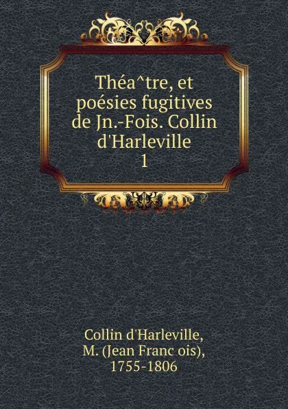 Обложка книги Theatre, et poesies fugitives de Jn.-Fois. Collin d.Harleville, Collin d'Harleville