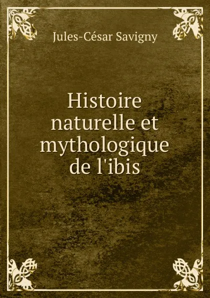 Обложка книги Histoire naturelle et mythologique de l.ibis, Jules-César Savigny