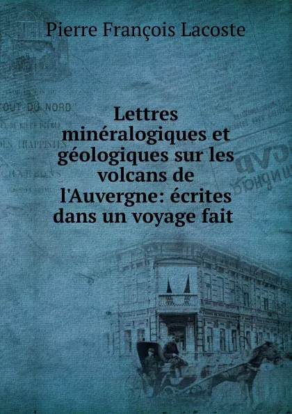 Обложка книги Lettres mineralogiques et geologiques sur les volcans de l.Auvergne, Pierre François Lacoste