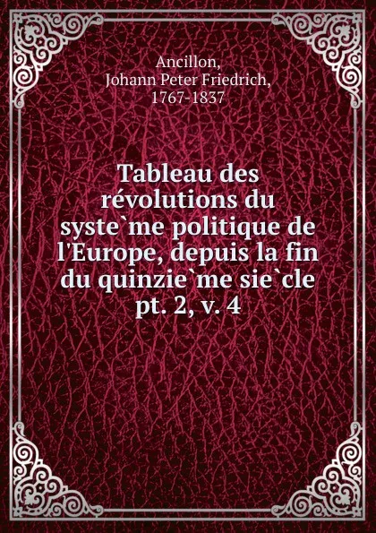 Обложка книги Tableau des revolutions du systeme politique de l.Europe, depuis la fin du quinzieme siecle, Johann Peter Friedrich Ancillon