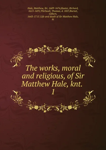 Обложка книги The works, moral and religious, of Sir Matthew Hale, knt., Matthew Hale