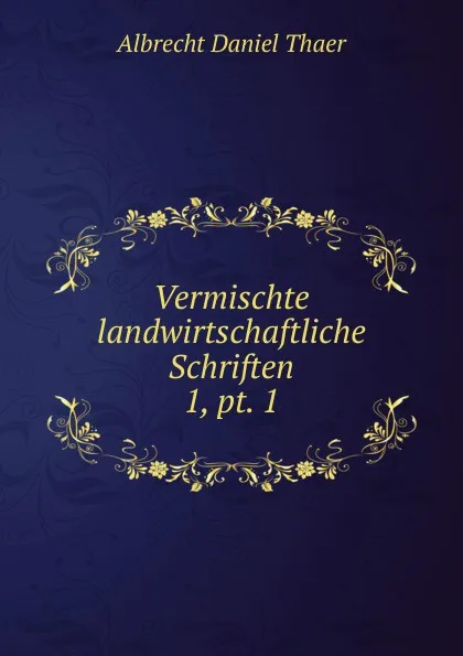 Обложка книги Vermischte landwirtschaftliche Schriften, Albrecht Daniel Thaer