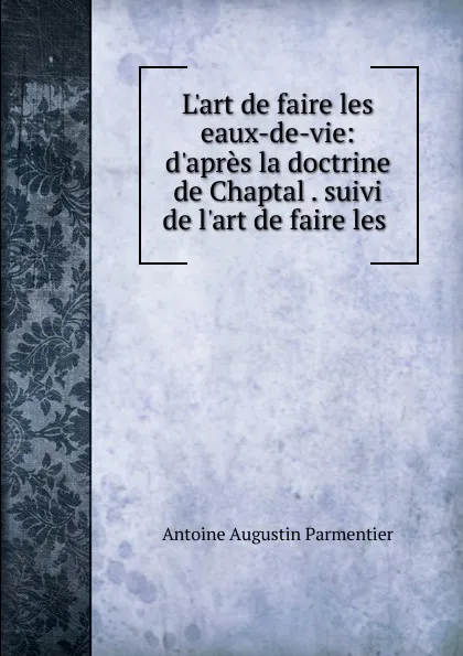 Обложка книги L.art de faire les eaux-de-vie, Antoine Augustin Parmentier