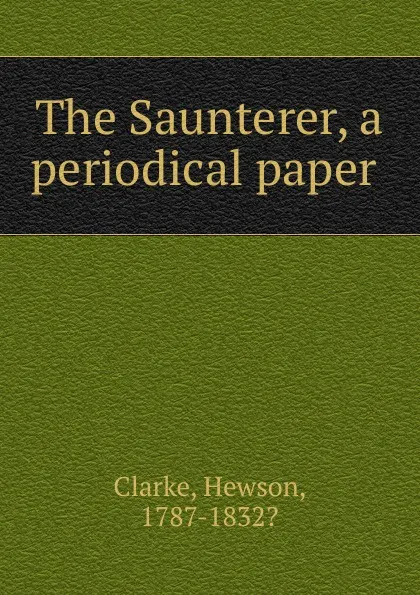 Обложка книги The Saunterer, a periodical paper, Hewson Clarke