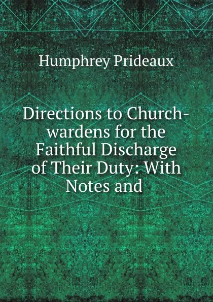 Обложка книги Directions to Church-wardens for the Faithful Discharge of Their Duty, Humphrey Prideaux