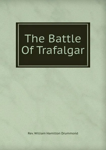 Обложка книги The Battle Of Trafalgar, William Hamilton Drummond