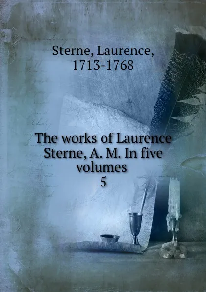 Обложка книги The works of Laurence Sterne, A. M. In five volumes, Sterne Laurence