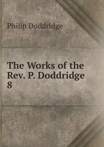 Обложка книги The Works of the Rev. P. Doddridge, Doddridge Philip