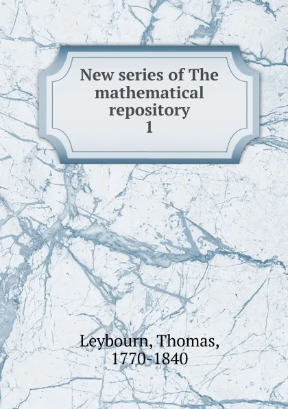 Обложка книги New series of The mathematical repository, Thomas Leybourn