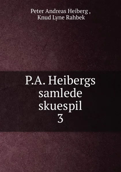 Обложка книги P.A. Heibergs samlede skuespil, Peter Andreas Heiberg