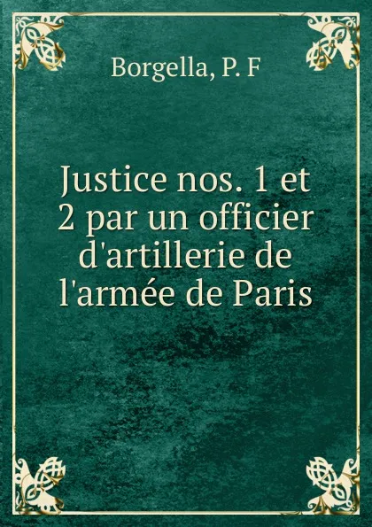 Обложка книги Justice nos. 1 et 2 par un officier d.artillerie de l.armee de Paris, P.F. Borgella