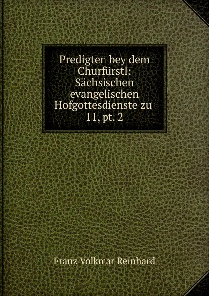 Обложка книги Predigten bey dem Churfurstl, Franz Volkmar Reinhard