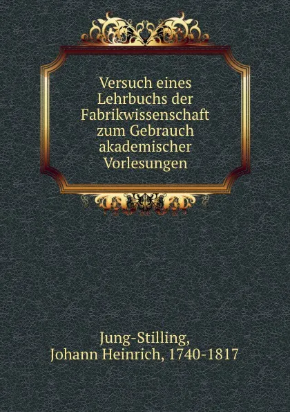 Обложка книги Versuch eines Lehrbuchs der Fabrikwissenschaft zum Gebrauch akademischer Vorlesungen, Johann Heinrich Jung-Stilling