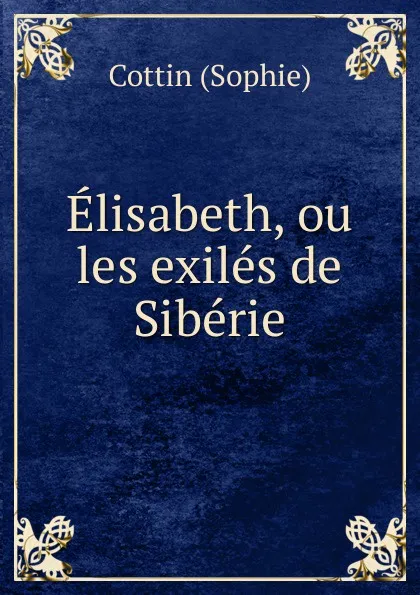 Обложка книги Elisabeth, ou les exiles de Siberie, Cottin Sophie