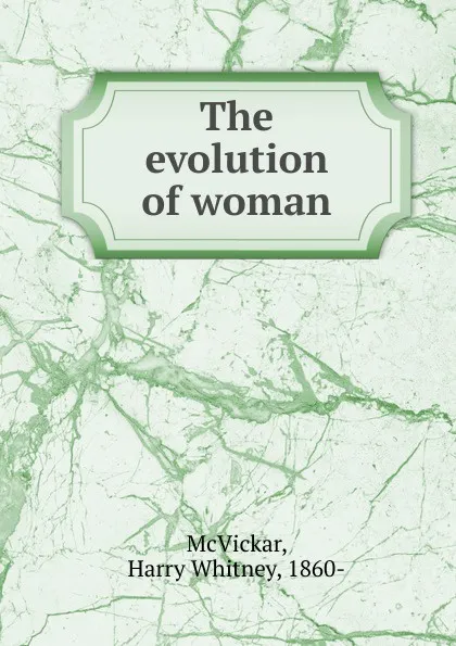 Обложка книги The evolution of woman, Harry Whitney McVickar