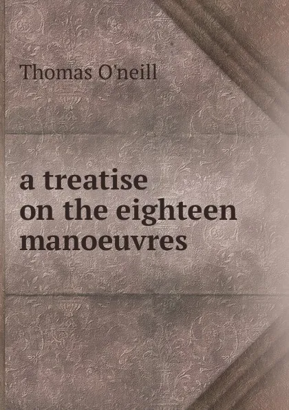 Обложка книги A treatise on the eighteen manoeuvres, Thomas O'neill