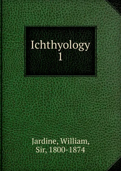 Обложка книги Ichthyology, Jardine William