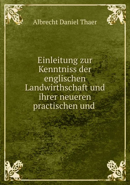 Обложка книги Einleitung zur Kenntniss der englischen Landwirthschaft und ihrer neueren practischen und, Albrecht Daniel Thaer