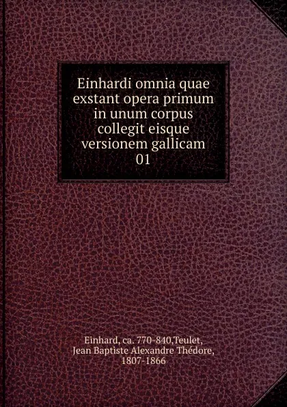 Обложка книги Einhardi omnia quae exstant opera primum in unum corpus collegit eisque versionem gallicam, Jean Baptiste Alexandre Thédore Teulet