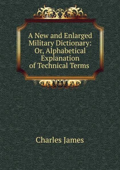 Обложка книги A New and Enlarged Military Dictionary, Charles James