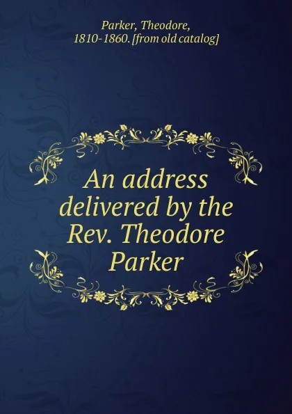 Обложка книги An address delivered by the Rev. Theodore Parker, Theodore Parker