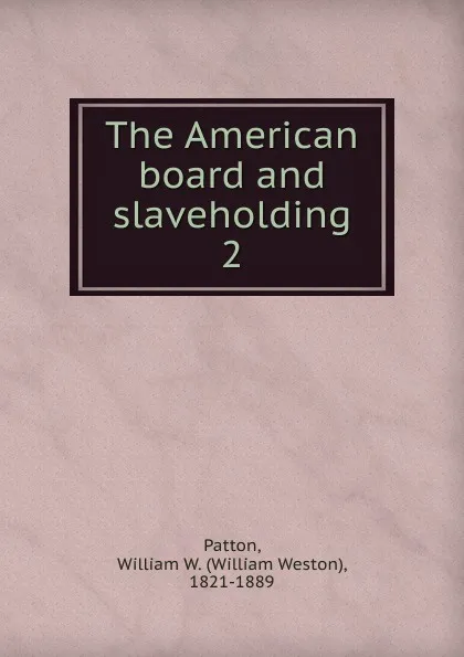 Обложка книги The American board and slaveholding, William Weston Patton