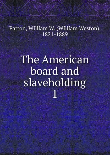 Обложка книги The American board and slaveholding, William Weston Patton