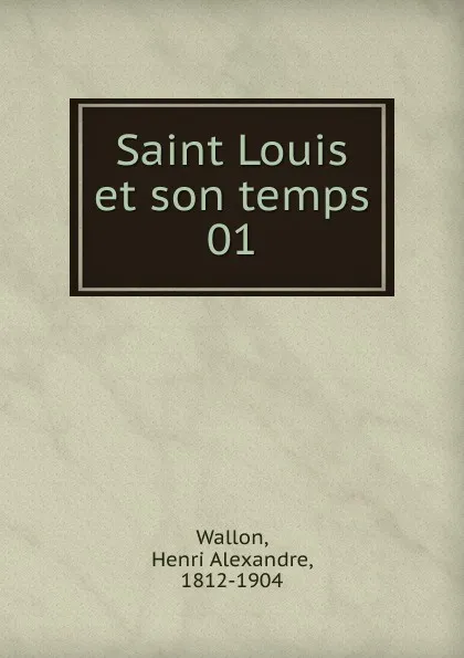 Обложка книги Saint Louis et son temps, Henri Alexandre Wallon