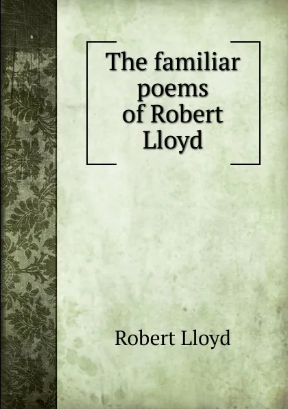 Обложка книги The familiar poems of Robert Lloyd, Robert Lloyd