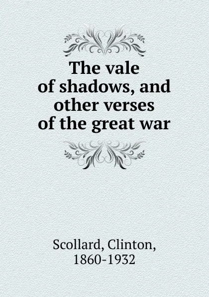 Обложка книги The vale of shadows. And other verses of the great war, Clinton Scollard