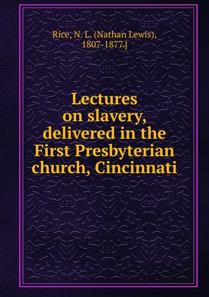 Обложка книги Lectures on slavery, delivered in the First Presbyterian church, Cincinnati, Nathan Lewis Rice