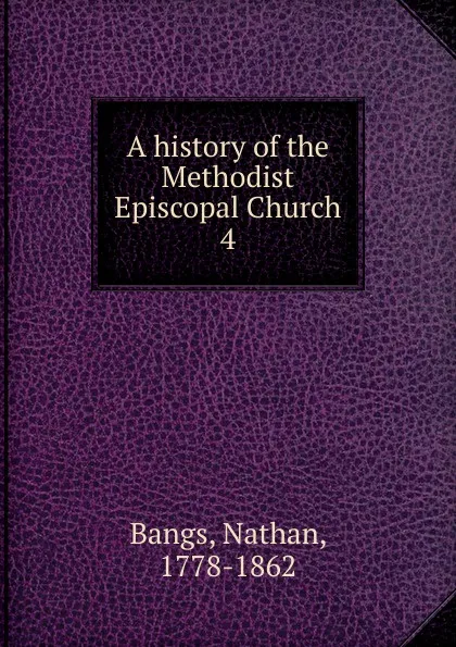 Обложка книги A history of the Methodist Episcopal Church, Nathan Bangs