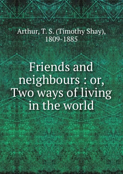 Обложка книги Friends and neighbours, Timothy Shay Arthur