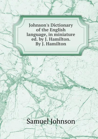 Обложка книги Johnson.s Dictionary of the English language, in miniature, Johnson Samuel