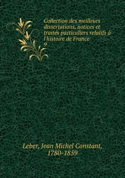 Обложка книги Collection des meilleurs dissertations, notices et traites particuliers relatifs a l.histoire de France, Jean Michel Constant Leber