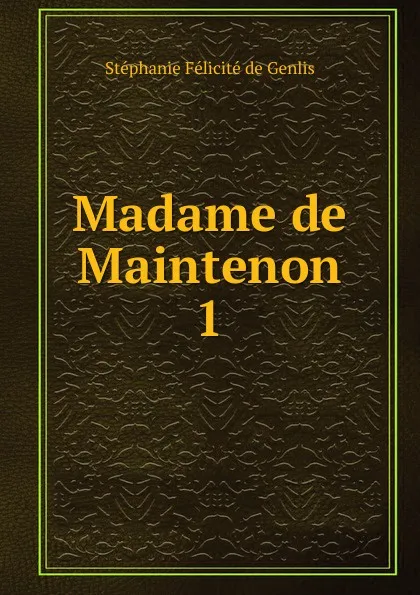 Обложка книги Madame de Maintenon, Stéphanie Félicité de Genlis