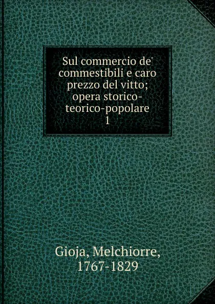 Обложка книги Sul commercio de. commestibili e caro prezzo del vitto, Melchiorre Gioja