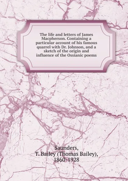 Обложка книги The life and letters of James Macpherson. Containing a particular account of his famous quarrel, Thomas Bailey Saunders