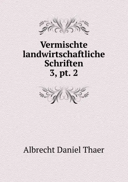 Обложка книги Vermischte landwirtschaftliche Schriften, Albrecht Daniel Thaer