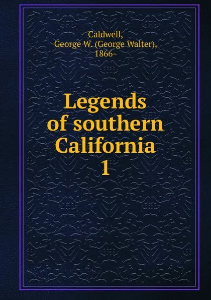 Обложка книги Legends of southern California, George Walter Caldwell