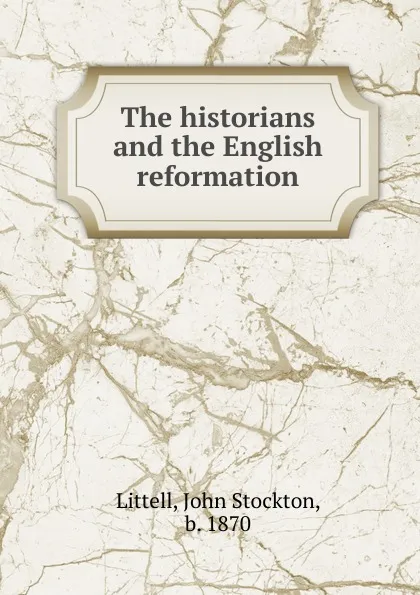 Обложка книги The historians and the English reformation, John Stockton Littell