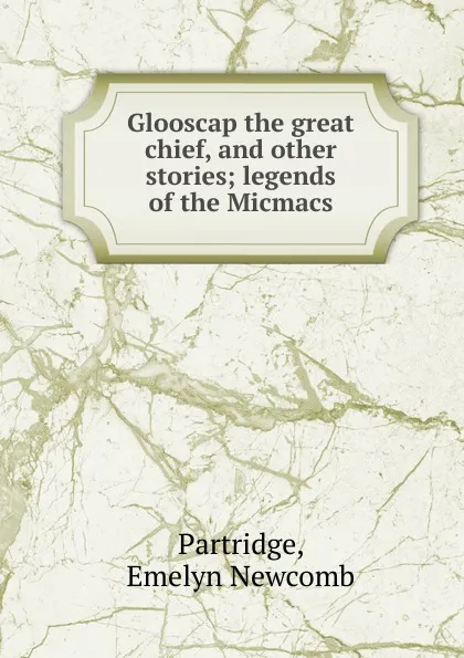 Обложка книги Glooscap the great chief. And other stories, Emelyn Newcomb Partridge