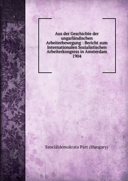 Обложка книги Aus der Geschichte der ungarlandischen Arbeiterbewegung, Szociáldemokrata Párt Hungary