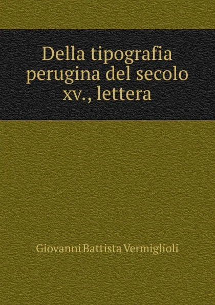 Обложка книги Della tipografia perugina del secolo xv., lettera, Giovanni Battista Vermiglioli