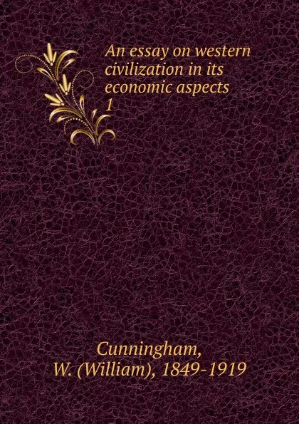 Обложка книги An essay on western civilization in its economic aspects, W. Cunningham